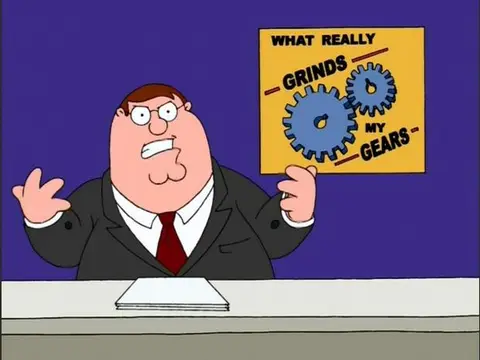 You Know What Really Grinds My Gears?